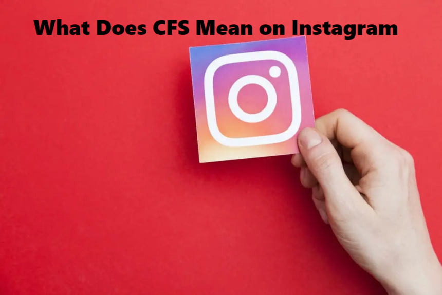 What Does CFS Mean on Instagram